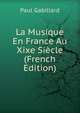 La Musique En France Au Xixe Siecle (French Edition), Paul Gabillard 