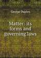 Matter: its forms and governing laws, George Duplex 