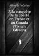A la conquete de la liberte en France et au Canada (French Edition), Alfred D. DeCelles 