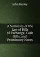 A Summary of the Law of Bills of Exchange, Cash Bills, and Promissory Notes, John Bayley 