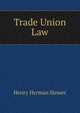 Trade Union Law, Henry Herman Slesser 