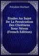 Etudes Au Sujet De La Persecution Des Chretiens Sour Neron (French Edition), Polydore Hochart 