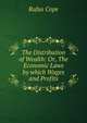 The Distribution of Wealth: Or, The Economic Laws by which Wages and Profits, Rufus Cope 