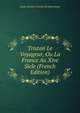 Tristan Le Voyageur, Ou La France Au Xive Sicle (French Edition), Louis-Antoine-Franois De Marchangy 