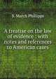 A treatise on the law of evidence : with notes and references to American cases, S. March Phillipps 