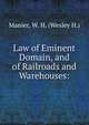 Law of Eminent Domain, and of Railroads and Warehouses:, Manier, W. H. (Wesley H.) 