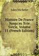 Histoire De France Jusqu'au Xvie Si?cle, Volume 11 (French Edition), Jules Michelet 