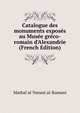 Catalogue des monuments expos?s au Mus?e gr?co-romain d'Alexandrie (French Edition), Mathaf al-Yunani al-Rumani 