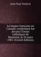 La langue fran?aise au Canada; conference lue devant l'Union catholique de Montr?al, le 10 mars 1901 (French Edition), Jules Paul Tardivel 
