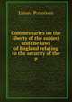 Commentaries on the liberty of the subject and the laws of England relating to the security of the p, Paterson, James 