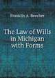 The Law of Wills in Michigan with Forms, Franklin A. Beecher 