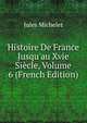 Histoire De France Jusqu'au Xvie Si?cle, Volume 6 (French Edition), Jules Michelet 