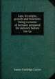 Law, its origin, growth and function: being a course of lectures prepared for delivery before the La, James Coolidge Carter 