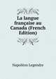 La langue francaise au Canada (French Edition), Napoleon Legendre 