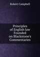 Principles of English law Founded on Blackstone's Commentaries, Robert Campbell 
