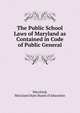 The Public School Laws of Maryland as Contained in Code of Public General, Maryland, Maryland State Board of Education 