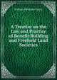 A Treatise on the Law and Practice of Benefit Building and Freehold Land Societies, William Whittaker Barry 