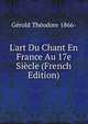 L'art Du Chant En France Au 17e Si?cle (French Edition), Gerold Theodore 1866- 