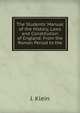 The Students' Manual of the History, Laws and Constitution of England: From the Roman Period to the, J. Klein 