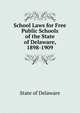 School Laws for Free Public Schools of the State of Delaware, 1898-1909, State of Delaware 