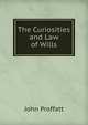 The Curiosities and Law of Wills, John Proffatt 