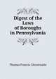 Digest of the Laws of Boroughs in Pennsylvania, Thomas Francis Chrostwaite 