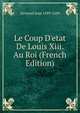 Le Coup D'etat De Louis Xiii. Au Roi (French Edition), Sirmond Jean 1589-1649 
