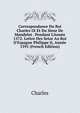Correspondance Du Roi Charles IX Et Du Sieur De Mandelot . Pendant L'Ann?e 1572. Lettre Des Seize Au Roi D'Espagne Philippe Ii, Ann?e 1591 (French Edition), Charles 