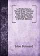 La Production, Le Travail Et Le Probleme Social Dans Tous Les Pays Au Debut Du Xxme Siecle, Volume 2 (French Edition), Leon Poinsard 