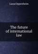 The future of international law, Lassa Oppenheim 