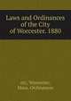 Laws and Ordinances of the City of Worcester. 1880, etc, Worcester, Mass. Ordinances 