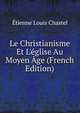 Le Christianisme Et L'?glise Au Moyen ?ge (French Edition), Etienne Louis Chastel 