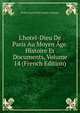 L'hotel-Dieu De Paris Au Moyen ?ge. Histoire Et Documents, Volume 14 (French Edition), Ernest Louis Noel Joseph Coyecque 