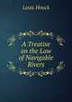 A Treatise on the Law of Navigable Rivers, Louis Houck 