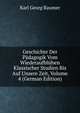 Geschichte Der Padagogik Vom Wiederaufbluhen Klassischer Studien Bis Auf Unsere Zeit, Volume 4 (German Edition), Karl Georg Raumer 