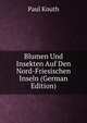 Blumen Und Insekten Auf Den Nord-Friesischen Inseln (German Edition), Paul Knuth 
