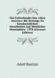 Die Culturlander Des Alten America: Bd. Beitrage Zu Geschichtlichen Vorarbeiten Auf Westlicher Hemisphare. 1878 (German Edition), Adolf Bastian 