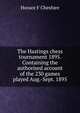 The Hastings chess tournament 1895. Containing the authorised account of the 230 games played Aug.-Sept. 1895, Horace F Cheshire 
