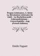 Propos Litt?raires, 2. S?rie: La R?volution Litt?raire De 1660-- La Rochefoucauld--L'alexandrinisme--L'encyclop?die--Aug (French Edition), Emile Faguet 