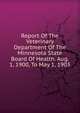 Report Of The Veterinary Department Of The Minnesota State Board Of Health. Aug. 1, 1900, To May 1, 1903, 