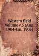 Western field Volume v.5 (Aug. 1904-Jan. 1905), 