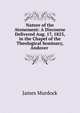 Nature of the Atonement: A Discourse Delivered Aug. 17, 1823, in the Chapel of the Theological Seminary, Andover ., James Murdock 