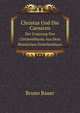 Christus Und Die Caesaren. Der Ursprung Des Christenthums Aus Dem Rmischen Griechenthum, Bruno Bauer 