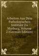 Arbeiten Aus Dem Pathologischen Institute Zu Marburg, Volume 2 (German Edition), 