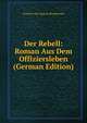 Der Rebell: Roman Aus Dem Offiziersleben (German Edition), Friedrich Von Oppeln-Bronikowski 