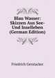 Blau Wasser: Skizzen Aus See- Und Inselleben (German Edition), Friedrich Gerstacker 