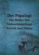Der Papalagi: Die Reden Des Sudseehauptlings Tuiavii Aus Tiavea, Erich Scheurmann 