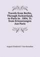 Travels from Berlin, Through Switzerland, to Paris in . 1804, Tr. from Erinnerungen Aus Paris., August Friedrich F. Von Kotzebue 