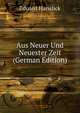 Aus Neuer Und Neuester Zeit (German Edition), Eduard Hanslick 