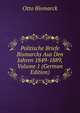 Politische Briefe Bismarcks Aus Den Jahren 1849-1889, Volume 1 (German Edition), Otto Bismarck 
